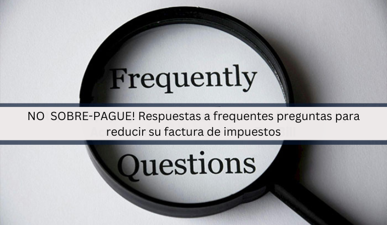 NO SOBRE-PAGUE! Respuestas a frequentes preguntas para reducir su factura de impuestos