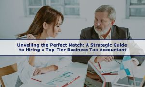 Unveiling the Perfect Match: A Strategic Guide to Hiring a Top-Tier Business Tax Accountant