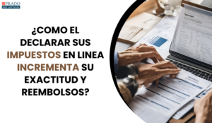 ¿COMO EL DECLARAR SUS IMPUESTOS EN LINEA INCREMENTA SU EXACTITUD Y REEMBOLSOS