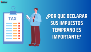 ¿POR QUE DECLARAR SUS IMPUESTOS TEMPRANO ES IMPORTANTE